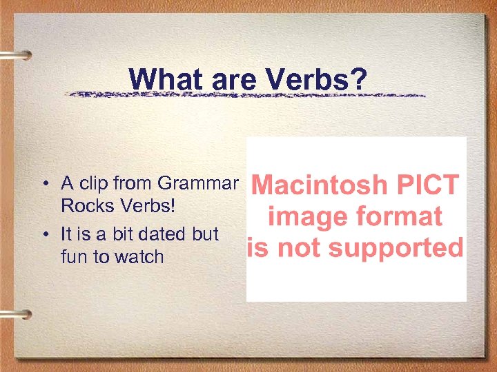 What are Verbs? • A clip from Grammar Rocks Verbs! • It is a