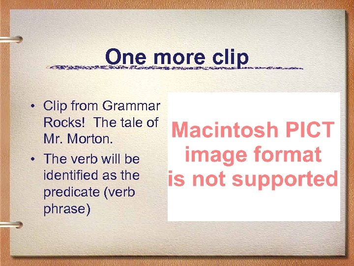 One more clip • Clip from Grammar Rocks! The tale of Mr. Morton. •