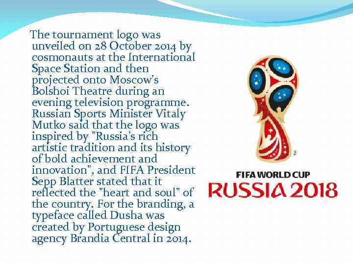  The tournament logo was unveiled on 28 October 2014 by cosmonauts at the