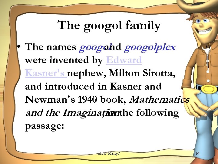 The googol family • The names googolplex and were invented by Edward Kasner's nephew,