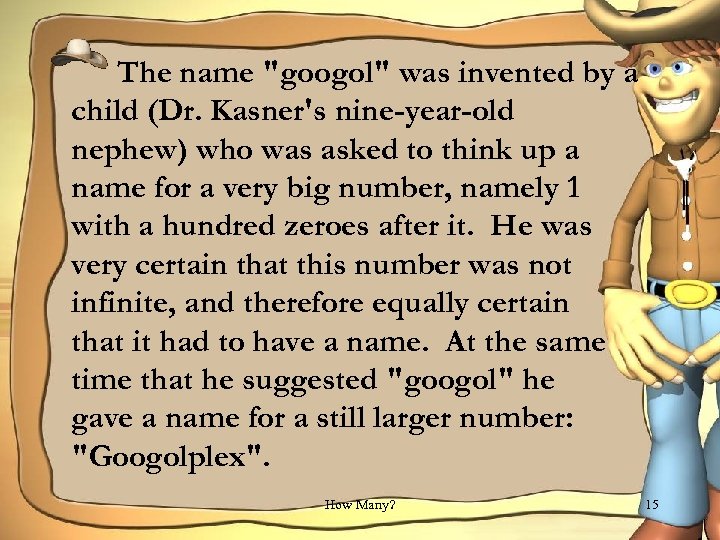 The name "googol" was invented by a child (Dr. Kasner's nine-year-old nephew) who was