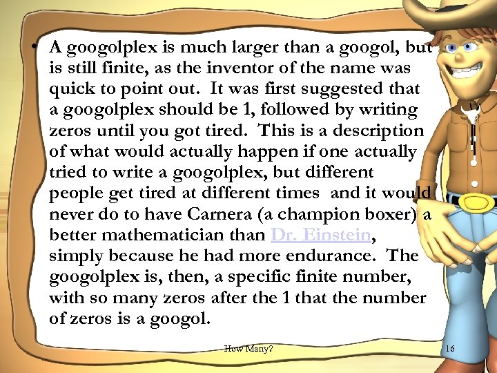  • A googolplex is much larger than a googol, but is still finite,