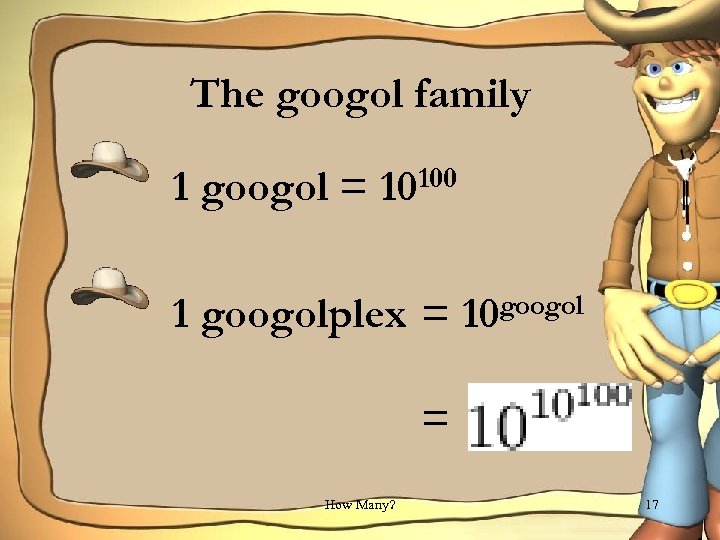 The googol family 1 googol = 100 10 1 googolplex = 10 googol =