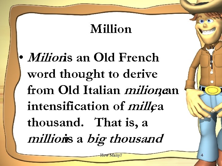 Million • Milionis an Old French word thought to derive from Old Italian milionean