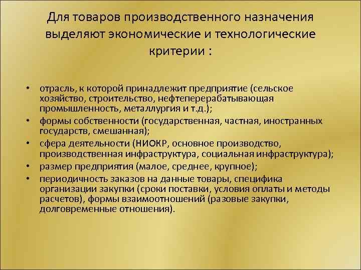 Для товаров производственного назначения выделяют экономические и технологические критерии : • отрасль, к которой