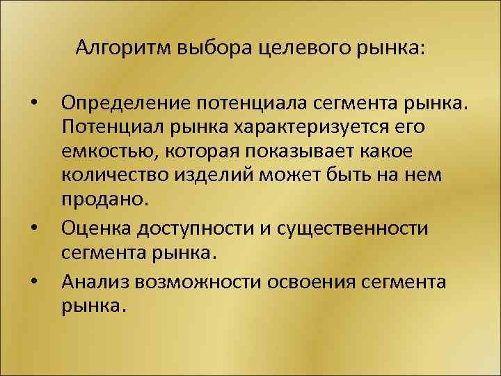 Алгоритм выбора целевого рынка: • • • Определение потенциала сегмента рынка. Потенциал рынка характеризуется