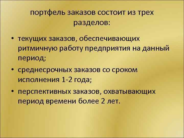 портфель заказов состоит из трех разделов: • текущих заказов, обеспечивающих ритмичную работу предприятия на