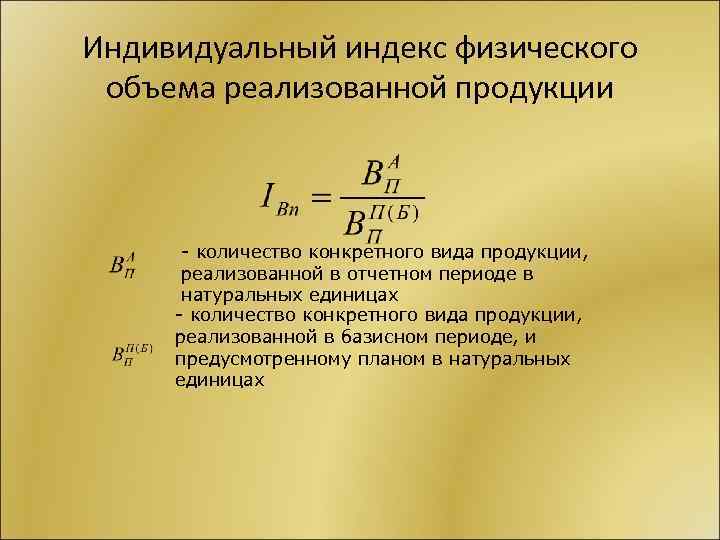 Индивидуальный индекс физического объема реализованной продукции - количество конкретного вида продукции, реализованной в отчетном
