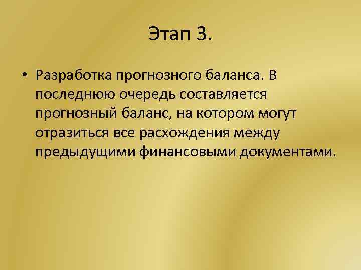 Этап 3. • Разработка прогнозного баланса. В последнюю очередь составляется прогнозный баланс, на котором