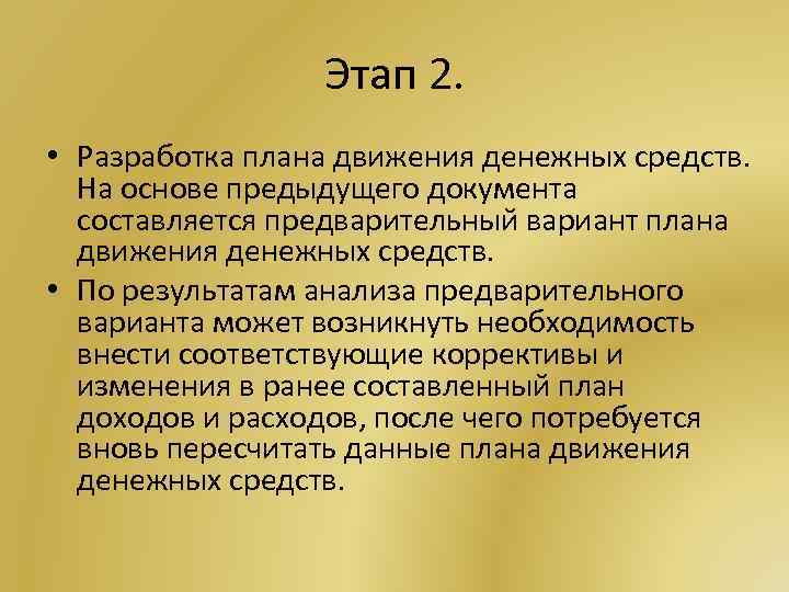 Этап 2. • Разработка плана движения денежных средств. На основе предыдущего документа составляется предварительный