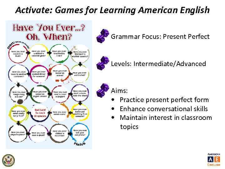 Activate: Games for Learning American English Grammar Focus: Present Perfect Levels: Intermediate/Advanced Aims: •