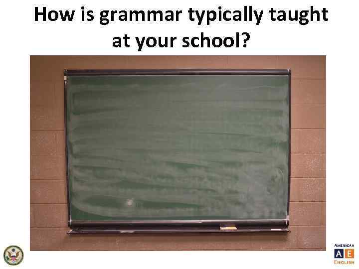 How is grammar typically taught at your school? 