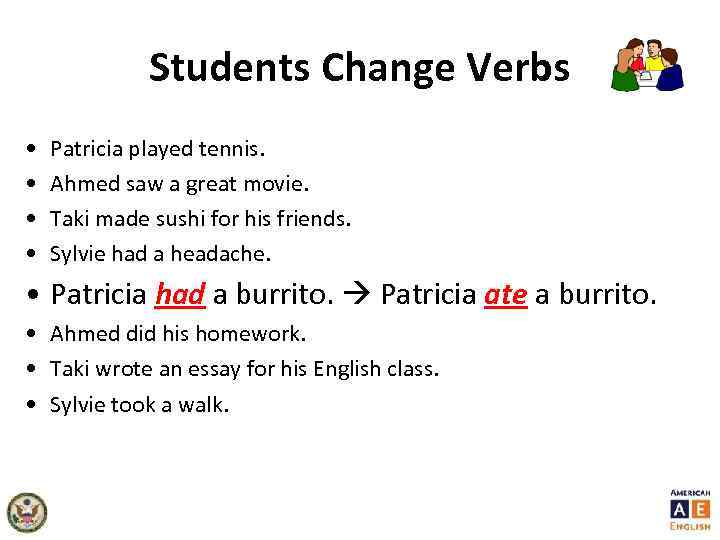 Students Change Verbs • • Patricia played tennis. Ahmed saw a great movie. Taki