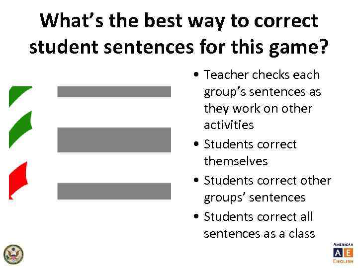 What’s the best way to correct student sentences for this game? • Teacher checks