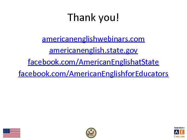 Thank you! americanenglishwebinars. com americanenglish. state. gov facebook. com/American. Englishat. State facebook. com/American. Englishfor.