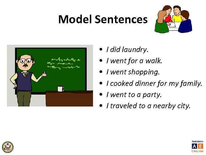 Model Sentences • • • I did laundry. I went for a walk. I