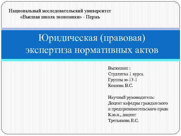 Национальный исследовательский университет «Высшая школа экономики» - Пермь Юридическая (правовая) экспертиза нормативных актов Выполнил