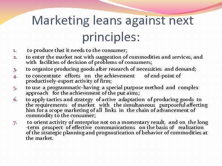 Marketing leans against next principles: 1. 2. 3. 4. 5. 6. 7. to produce