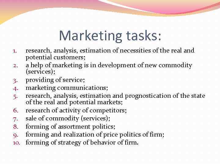 Marketing tasks: research, analysis, estimation of necessities of the real and potential customers; 2.