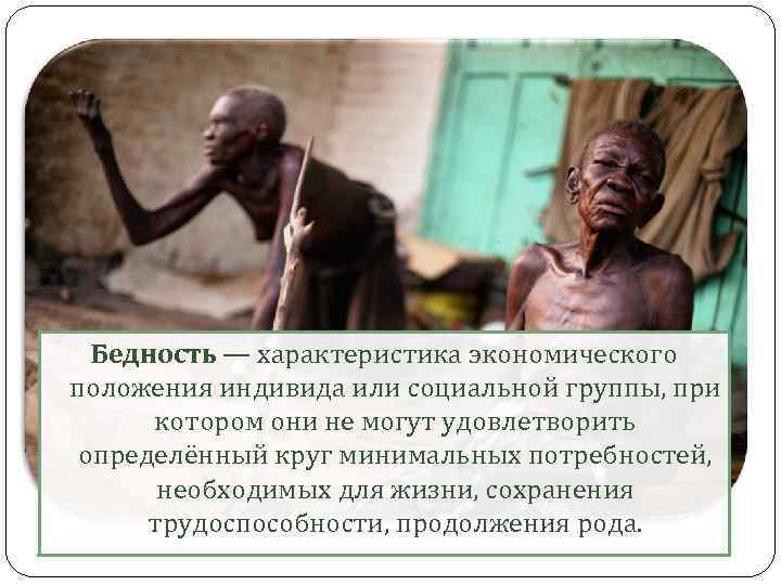 Бедность — характеристика экономического положения индивида или социальной группы, при котором они не могут