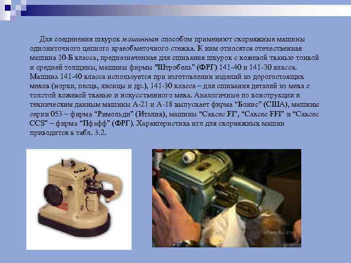  Для соединения шкурок машинным способом применяют скорняжные машины однониточного цепного краеобметочного стежка. К