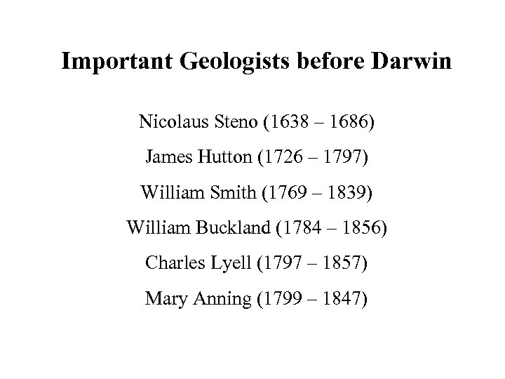 Important Geologists before Darwin Nicolaus Steno (1638 – 1686) James Hutton (1726 – 1797)