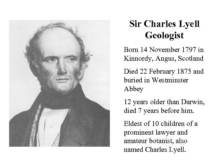 Sir Charles Lyell Geologist Born 14 November 1797 in Kinnordy, Angus, Scotland Died 22