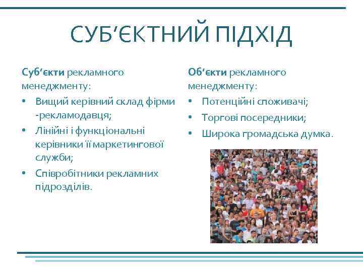 СУБ’ЄКТНИЙ ПІДХІД Суб’єкти рекламного менеджменту: • Вищий керівний склад фірми -рекламодавця; • Лінійні і