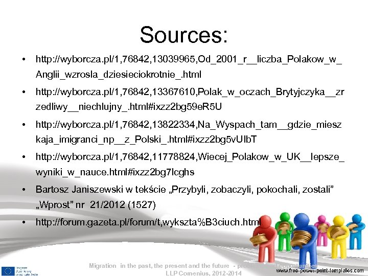 Sources: • http: //wyborcza. pl/1, 76842, 13039965, Od_2001_r__liczba_Polakow_w_ Anglii_wzrosla_dziesieciokrotnie_. html • http: //wyborcza. pl/1,