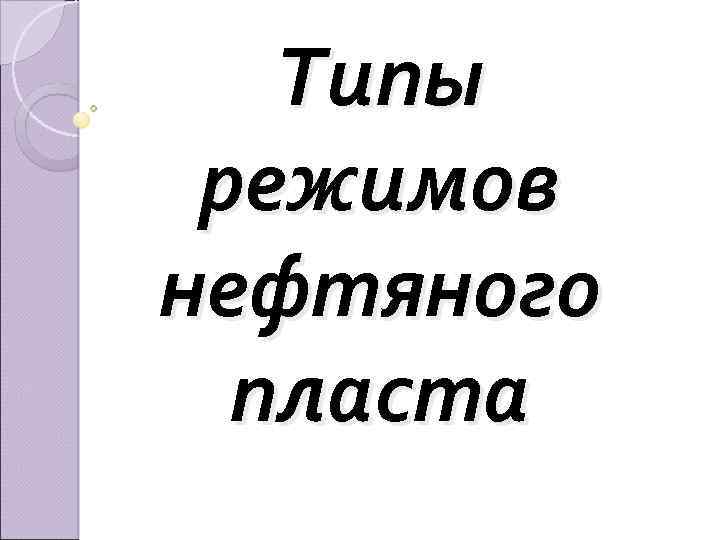 Типы режимов нефтяного пласта 