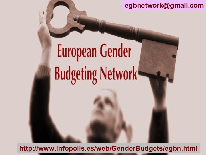 egbnetwork@gmail. com EUROPEAN GENDER BUDGETING NETWORK http: //www. infopolis. es/web/Gender. Budgets/egbn. html 