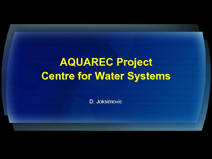 AQUAREC Project Centre for Water Systems D. Joksimovic 