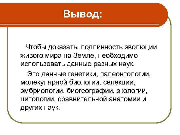 Вывод: Чтобы доказать, подлинность эволюции живого мира на Земле, необходимо использовать данные разных наук.