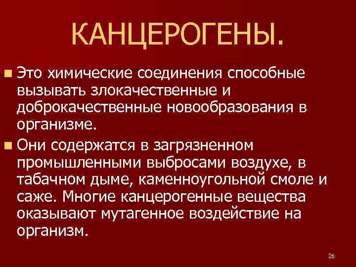 КАНЦЕРОГЕНЫ. n Это химические соединения способные вызывать злокачественные и доброкачественные новообразования в организме. n