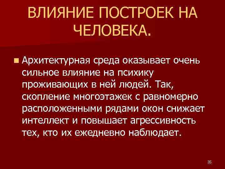 ВЛИЯНИЕ ПОСТРОЕК НА ЧЕЛОВЕКА. n Архитектурная среда оказывает очень сильное влияние на психику проживающих