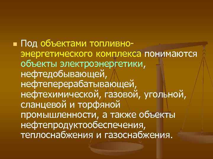 n Под объектами топливноэнергетического комплекса понимаются объекты электроэнергетики, нефтедобывающей, нефтеперерабатывающей, нефтехимической, газовой, угольной, сланцевой