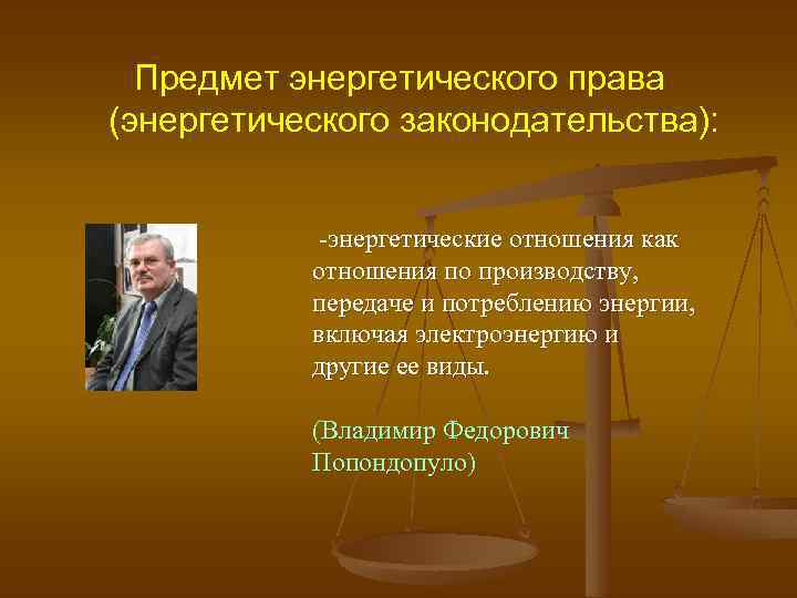 Предмет энергетического права (энергетического законодательства): -энергетические отношения как отношения по производству, передаче и потреблению