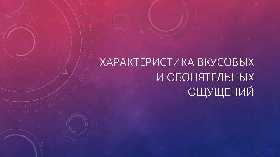 ХАРАКТЕРИСТИКА ВКУСОВЫХ И ОБОНЯТЕЛЬНЫХ ОЩУЩЕНИЙ 