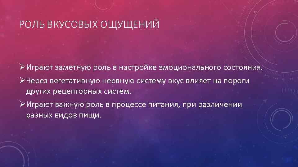 РОЛЬ ВКУСОВЫХ ОЩУЩЕНИЙ ØИграют заметную роль в настройке эмоционального состояния. ØЧерез вегетативную нервную систему