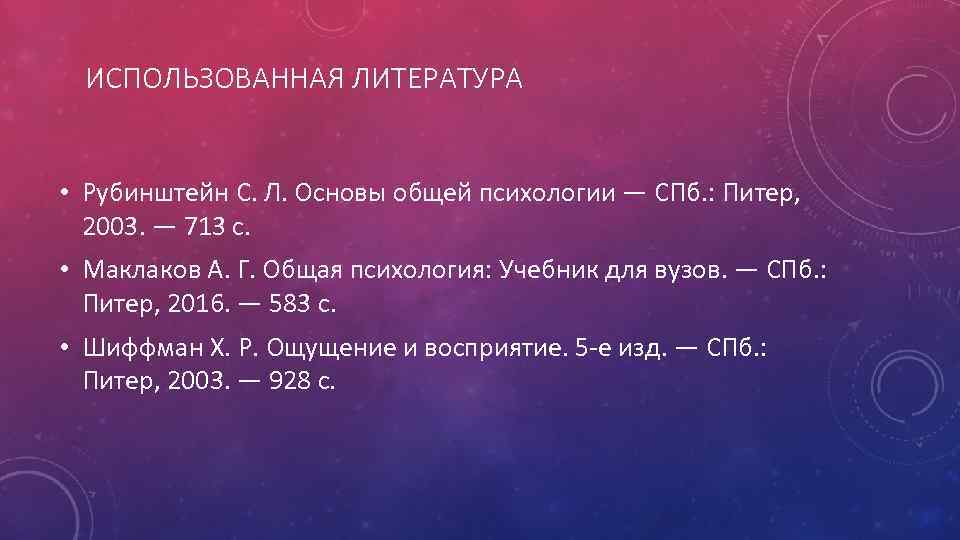 ИСПОЛЬЗОВАННАЯ ЛИТЕРАТУРА • Рубинштейн С. Л. Основы общей психологии — СПб. : Питер, 2003.