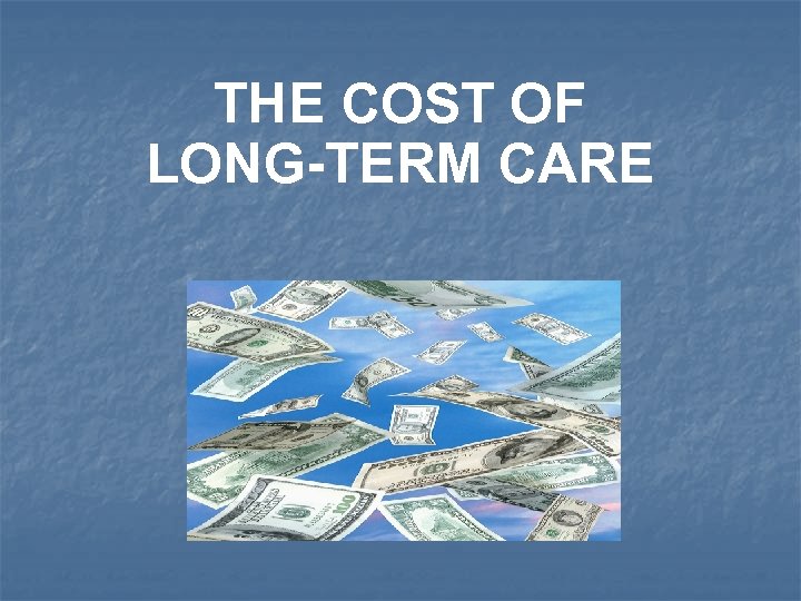 THE COST OF LONG-TERM CARE 