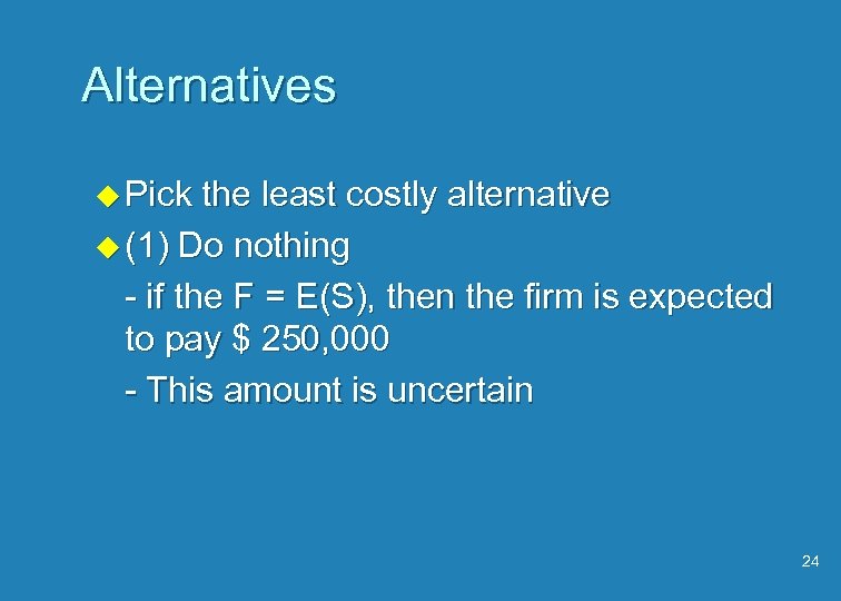 Alternatives u Pick the least costly alternative u (1) Do nothing - if the