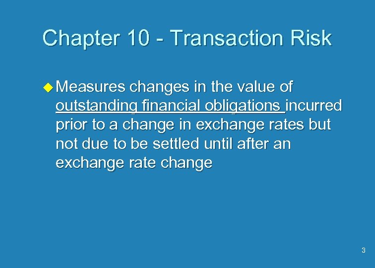 Chapter 10 - Transaction Risk u Measures changes in the value of outstanding financial
