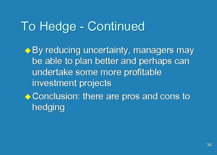To Hedge - Continued u By reducing uncertainty, managers may be able to plan