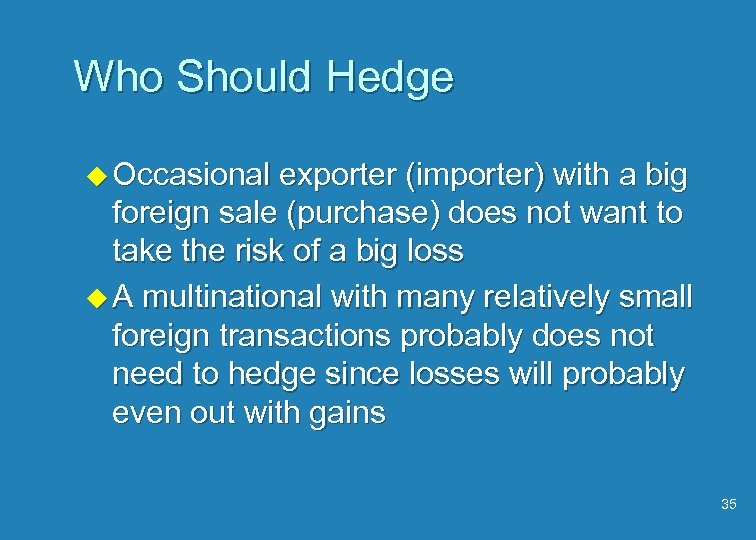 Who Should Hedge u Occasional exporter (importer) with a big foreign sale (purchase) does