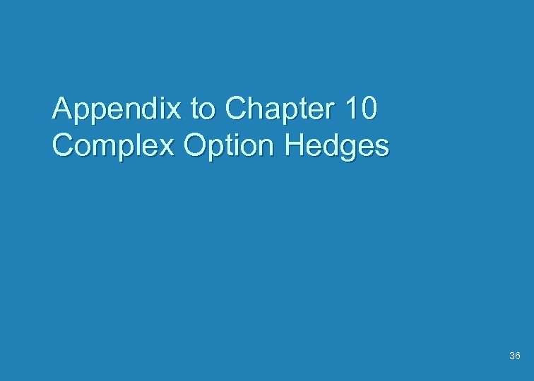Appendix to Chapter 10 Complex Option Hedges 36 