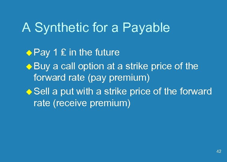 A Synthetic for a Payable u Pay 1 ₤ in the future u Buy