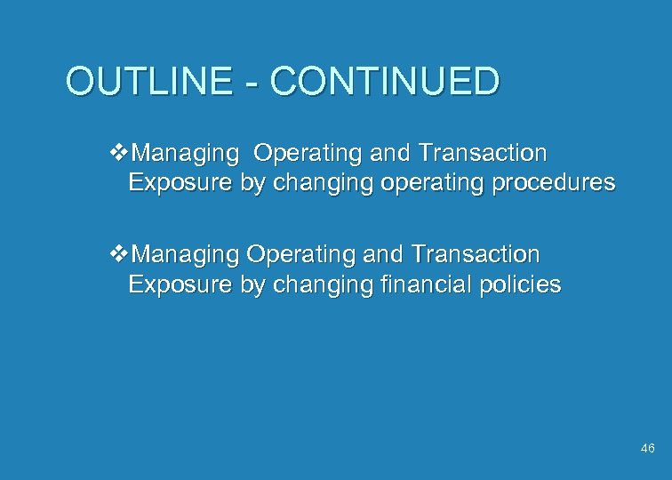 OUTLINE - CONTINUED v. Managing Operating and Transaction Exposure by changing operating procedures v.