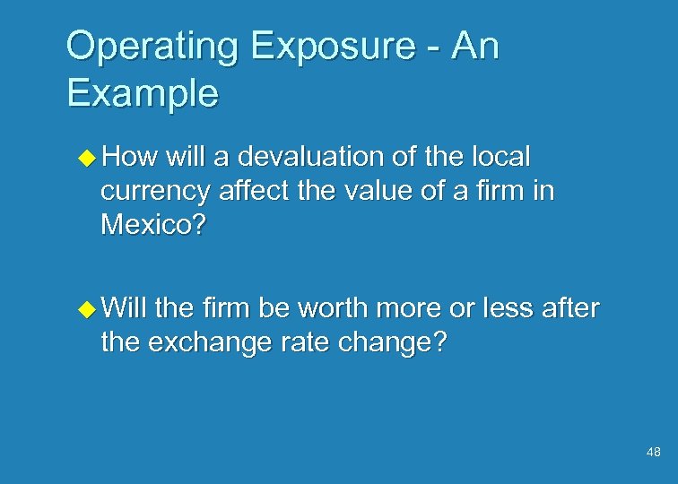 Operating Exposure - An Example u How will a devaluation of the local currency