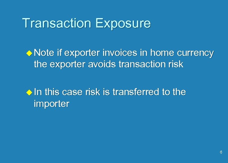 Transaction Exposure u Note if exporter invoices in home currency the exporter avoids transaction
